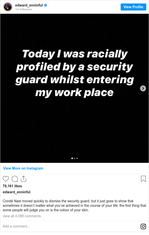 Instagram , : edward_enninful: Condé Nast moved quickly to dismiss the security guard, but it just goes to show that sometimes it doesn’t matter what you’ve achieved in the course of your life  the first thing that some people will judge you on is the colour of your skin. qhiddziqttidreglv